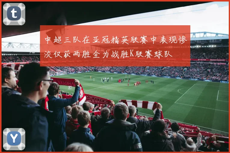 中超三队在亚冠精英联赛中表现惨淡仅获两胜全为战胜K联赛球队