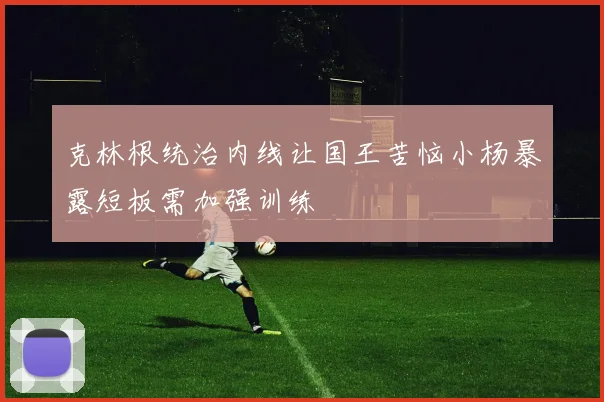 克林根统治内线让国王苦恼小杨暴露短板需加强训练
