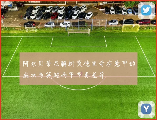 阿尔贝蒂尼解析莫德里奇在意甲的成功与英超西甲节奏差异