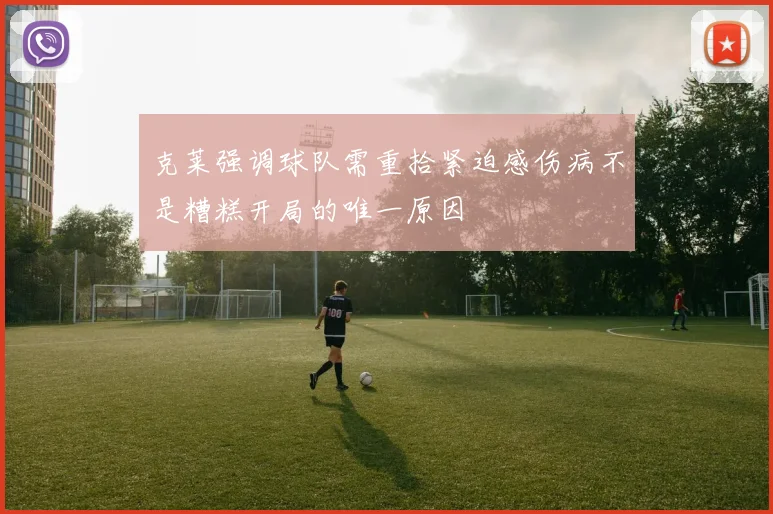 克莱强调球队需重拾紧迫感伤病不是糟糕开局的唯一原因